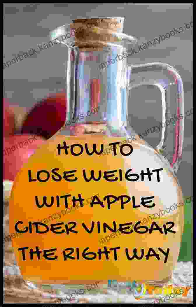 Apple Cider Vinegar For Assisting In Weight Loss Apple Cider Vinegar: The Power Of Apple Cider Vinegar: Maximise The Health Benefits Of Apple Cider Vinegar With These Natural Remedies