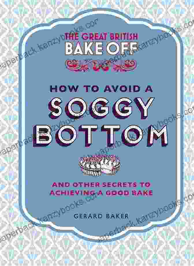 How To Avoid Soggy Bottom And Other Secrets To Achieving Good Bake Book Cover The Great British Bake Off: How To Avoid A Soggy Bottom And Other Secrets To Achieving A Good Bake