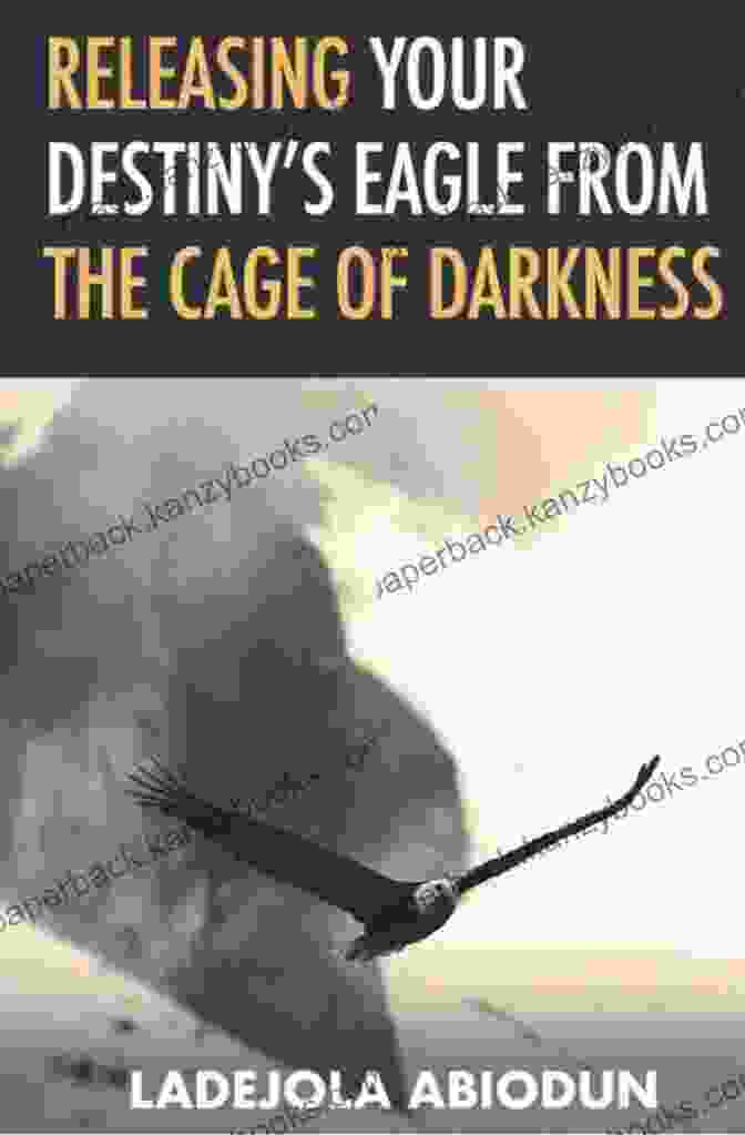 Releasing Your Destiny Eagle From The Cage Of Darkness Book Cover Releasing Your Destiny S Eagle From The Cage Of Darkness