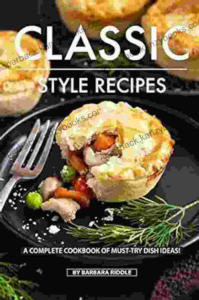 The Complete Cookbook Of Must Try Dish Ideas Cover CLASSIC STYLE RECIPES: A Complete Cookbook Of Must Try Dish Ideas