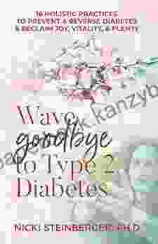 Wave Goodbye to Type 2 Diabetes: 16 Holistic Practices to Prevent Reverse Diabetes Reclaim Joy Vitality Plenty