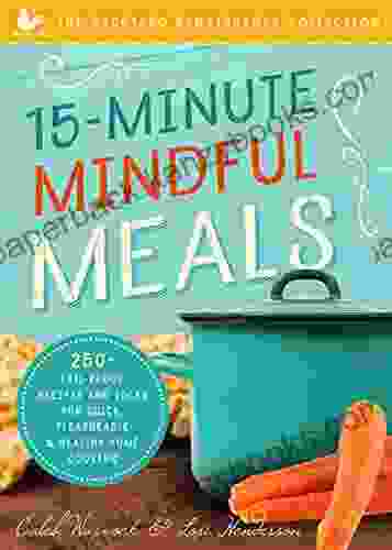 15 Minute Mindful Meals: 250+ Fail Proof Recipes And Ideas For Quick Pleasurable Healthy Home Cooking (The Backyard Renaissance Collection)