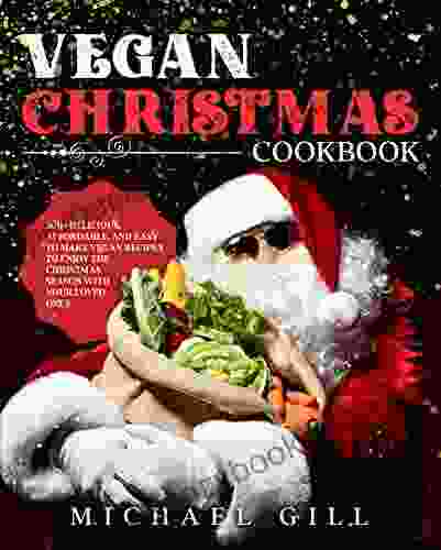 Vegan Christmas Cookbook: 300+ Delicious Affordable And Easy To Make Vegan Recipes To Enjoy The Christmas Season With Your Loved Ones (Plant Based)