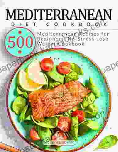 Mediterranean Diet Cookbook: 500 Mediterranean Recipes For Beginners No Stress Lose Weight Cookbook