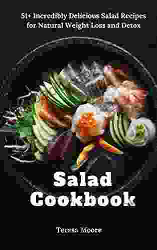 Salad Cookbook: 51+ Incredibly Delicious Salad Recipes for Natural Weight Loss and Detox (Delicious Recipes 10)