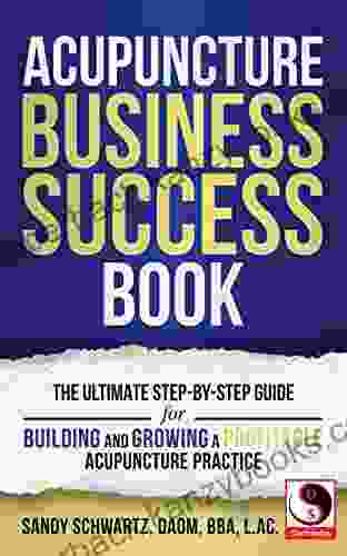 Acupuncture Business Success Book: The Ultimate Step By Step Guide For Building And Growing A Profitable Acupuncture Practice (DocSandys 1)