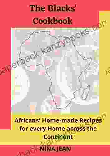 The Blacks Cookbook: Africans Home Made Recipes For Every Home Across The Continent