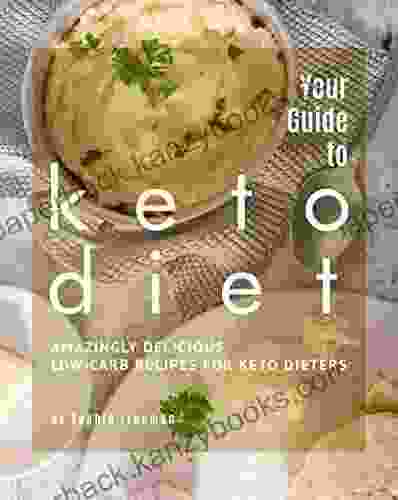 Your Guide To Keto Diet: Amazingly Delicious Low Carb Recipes For Keto Dieters