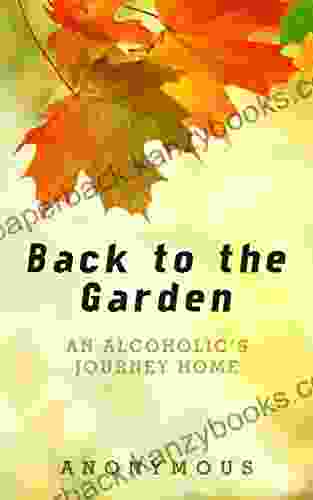 Back To The Garden: An Alcoholic S Journey Home