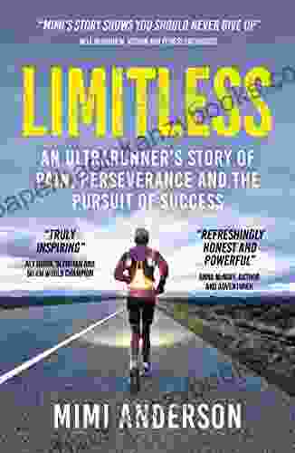 Limitless: An Ultrarunner S Story Of Pain Perseverance And The Pursuit Of Success