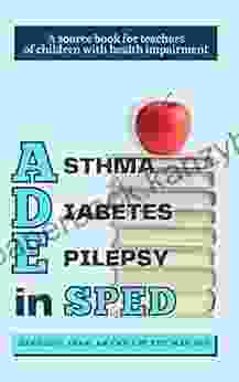 Asthma Diabetes Epilepsy In SPED: A SOURCE FOR TEACHERS OF CHILDREN WITH HEALTH IMPAIRMENT