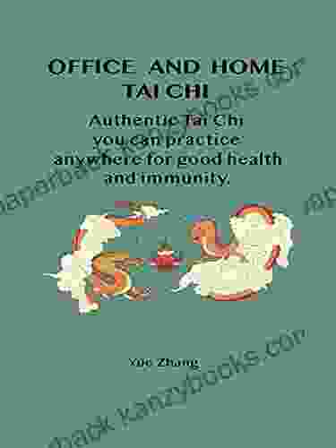 Office And Home Tai Chi: Authentic Tai Chi You Can Practice Anywhere For Good Health And Immunity