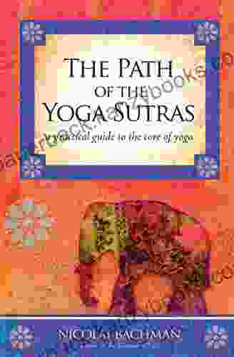 The Path Of The Yoga Sutras: A Practical Guide To The Core Of Yoga