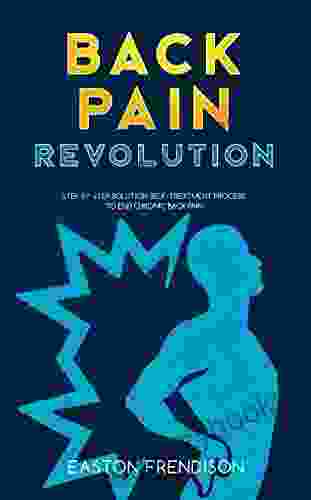 Back Pain REVOLUTION Step By Step SOLUTION Self Treatment Process To End Chronic Back Pain