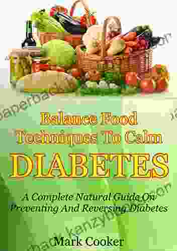 Balance Food Techniques To Calm Diabetes: A Complete Natural Guide On Preventing And Reversing Diabetes