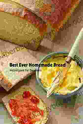 Best Ever Homemade Bread: Instructions For Beginners