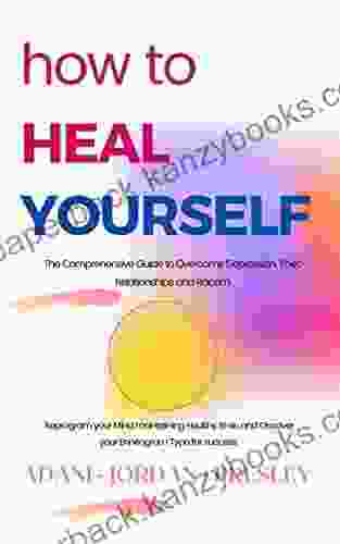 HOW TO HEAL YOURSELF: The Comprehensive Guide To Overcome Depression Toxic Relationships And Racism Reprogram Your Mind Maintaining Healthy Brain And Discover Your Enneagram Type For Success