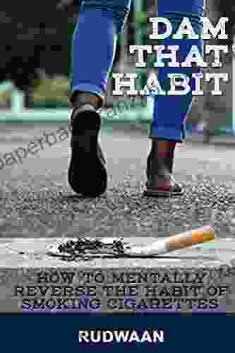 Dam That Habit: How To Mentally Reverse The Habit Of Smoking Cigarettes