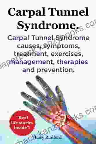 Carpal Tunnel Syndrome CTS explained Carpal Tunnel Syndrome causes symptoms treatment exercises management therapies and prevention