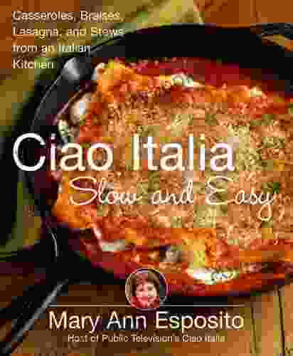 Ciao Italia Slow And Easy: Casseroles Braises Lasagne And Stews From An Italian Kitchen