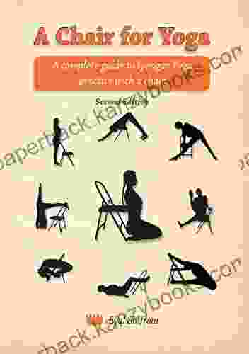 A Chair For Yoga: A Complete Guide To Iyengar Yoga Practice With A Chair