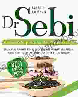 DR SEBI: A COMPLETE GUIDE TO THE ALKALINE DIET DISCOVER THIS POWERFUL TOOL TO DETOX YOUR BODY AND AVOID HIGH PRESSURE BLOOD DIABETES CANCER HERPES AND OTHER HEALTH PROBLEMS