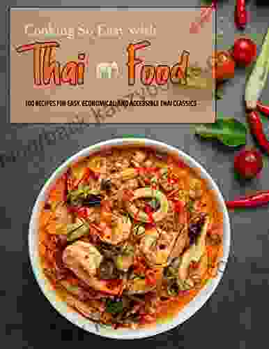 Cooking So Easy With Thai Food: 100 Recipes For Easy Economical And Accessible Thai Classics