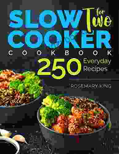 Slow Cooker Cookbook For Two: 250 Everyday Recipes : Slow Cooker Recipe For Beginners And Pros