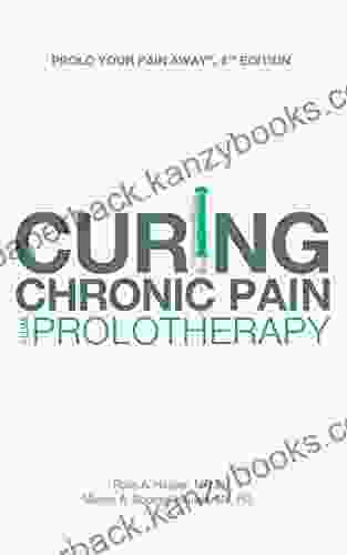 Prolo Your Pain Away : Curing Chronic Pain With Prolotherapy