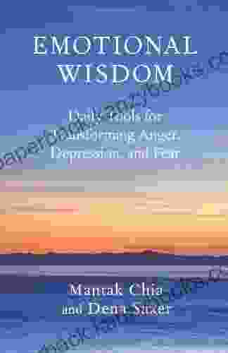 Emotional Wisdom: Daily Tools For Transforming Anger Depression And Fear