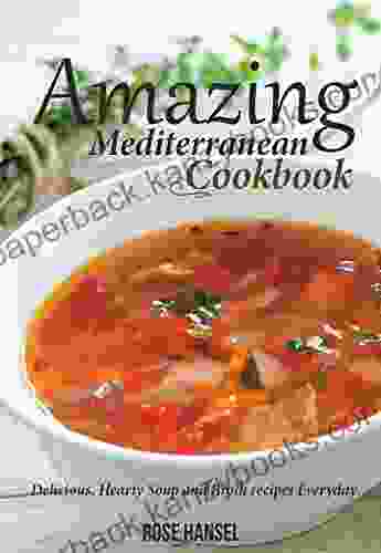 Amazing Mediterranean Cookbook: Delicious Hearty Soup And Broth Recipes Everyday