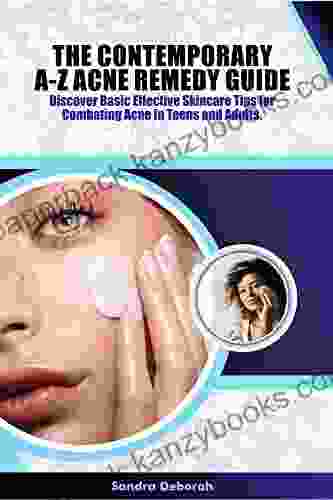 THE CONTEMPORARY A Z ACNE REMEDY GUIDE: Discover Basic Effective Skin Care Tips For Combating Acne In Teens And Adults