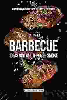 Barbecue Ideas Birthed Through Smoke: Exciting Barbecue Recipes To Love