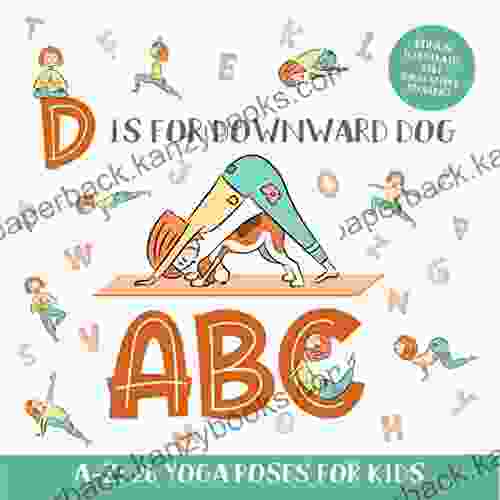 D Is For Downward Dog ABC: Yoga ABC For Kids Aged 3 5 And Kindergarteners 26 Simple Yoga Poses For Every Letter Of The Alphabet (BONUS: Illustrated Sun Salutation Sequence)