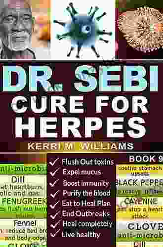 Dr Sebi Cure For Herpes Effective Guide: Learn How To Definitely Get Rid Off All Types Of Herpes Virus Through Dr Sebi S Alkaline Diet Food List And Natural Herbs