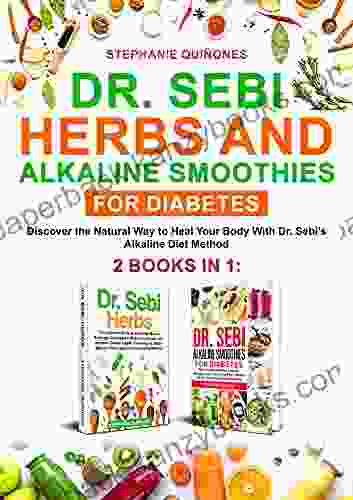 Dr Sebi Herbs And Alkaline Smoothies For Diabetes: 2 In 1: Discover The Natural Way To Heal Your Body With Dr Sebi S Alkaline Diet Method