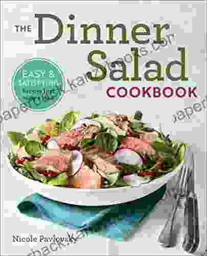 The Dinner Salad Cookbook: Easy Satisfying Recipes That Make A Meal