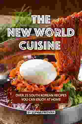 The New World Cuisine: Over 25 South Korean Recipes You Can Enjoy At Home