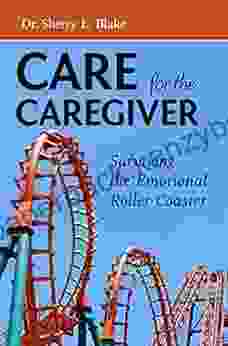 Care For The Caregiver: Surviving The Emotional Roller Coaster