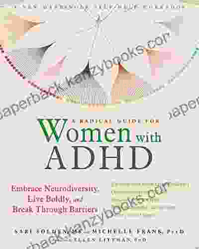 A Radical Guide For Women With ADHD: Embrace Neurodiversity Live Boldly And Break Through Barriers