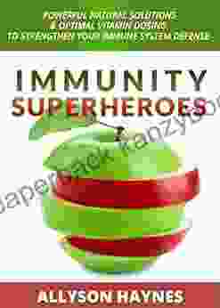 Immunity Superheroes: Powerful Natural Solutions Optimal Vitamin Dosing To Strengthen Your Immune System Defense