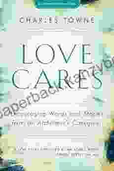 Love Cares: Encouraging Words And Stories From An Alzheimer S Caregiver