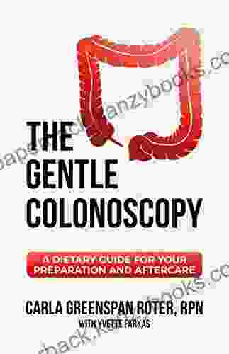 The Gentle Colonoscopy: A Dietary Guide For Your Preparation And Aftercare