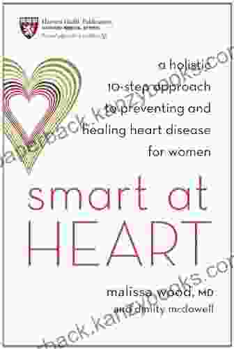 Smart At Heart: A Holistic 10 Step Approach To Preventing And Healing Heart Disease For Women