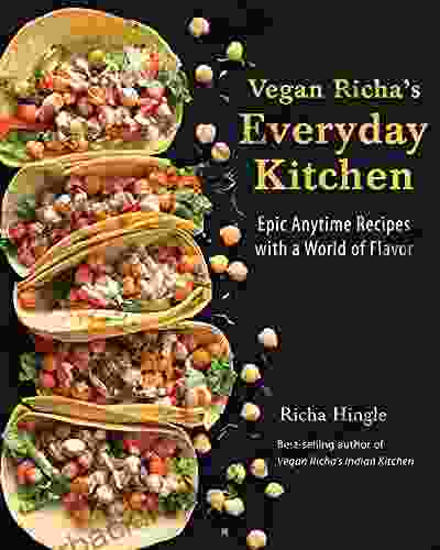 Vegan Richa S Everyday Kitchen: Epic Anytime Recipes With A World Of Flavor