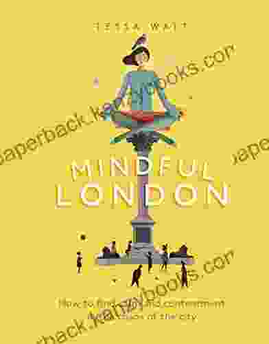 Mindful London: How To Find Calm And Contentment In The Chaos Of The City