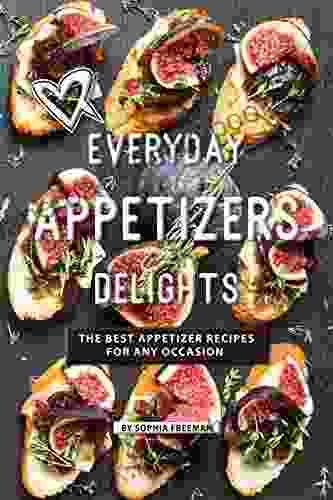 Everyday Appetizers Delights: The Best Appetizer Recipes For Any Occasion