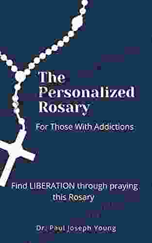 The Personalized Rosary For Those With Addictions: Find LIBERATION through praying this Rosary