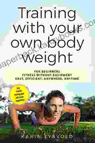 Training With Your Own Body Weight: For Beginners Fitness Without Equitment Easy Efficinet Anywhere Anytime