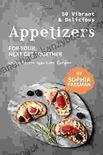 50 Vibrant Delicious Appetizers: For Your Next Get Together Quick Simple Appetizer Recipes